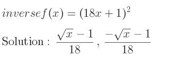 The inverse of f(x)=(18x+1)^2 is (sqrt(x)-1)/(18),(-sqrt(x)-1)/(18)